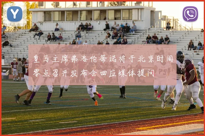 皇马主席弗洛伦蒂诺将于北京时间零点召开发布会回应媒体提问